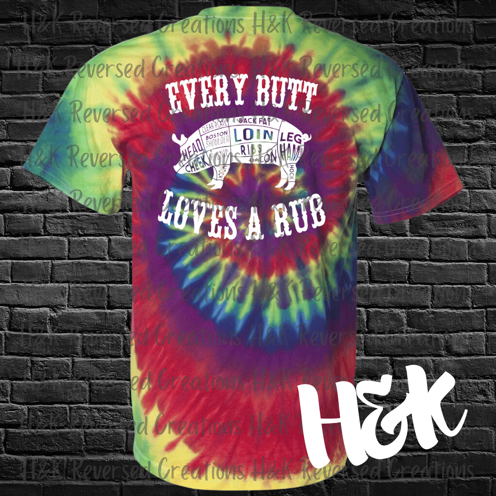 Every Butt Loves A Rub Tie Dye T-Shirt - H&K Reversed Creations