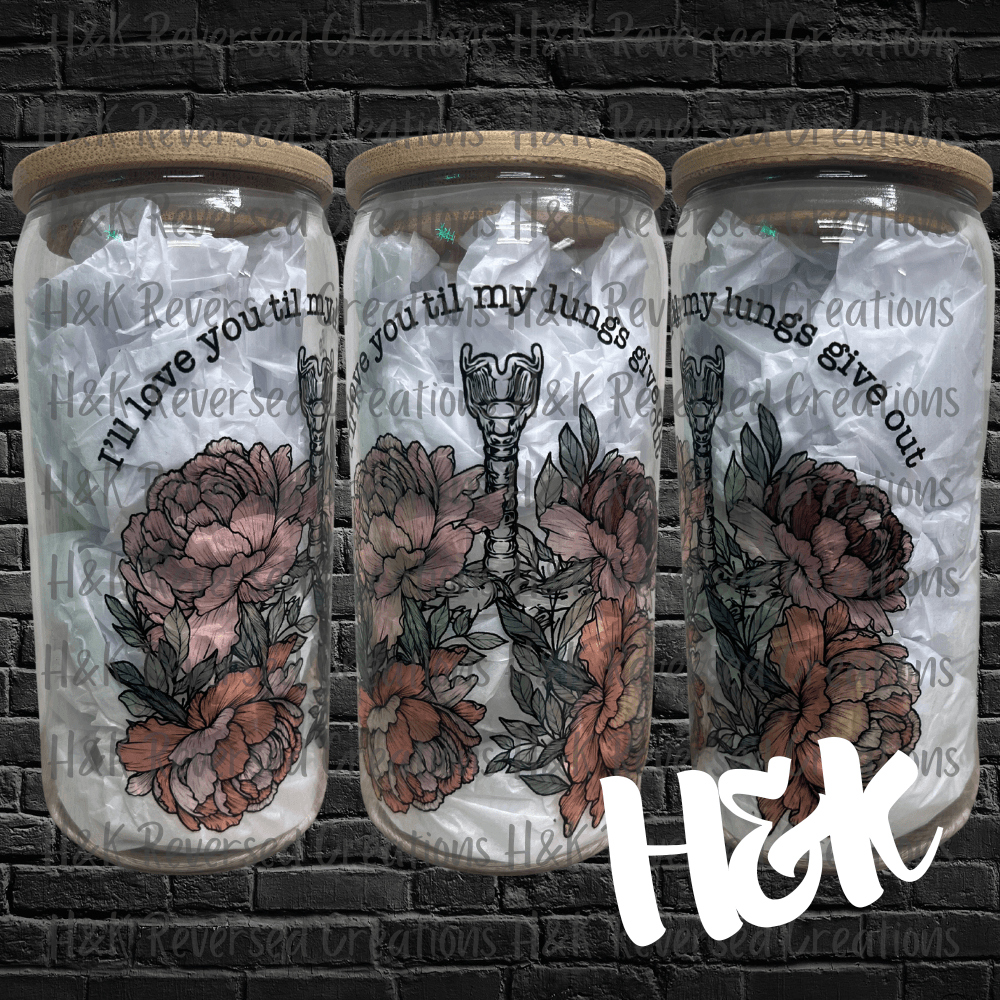 I'll Love You Til My Lungs Give Out Glass Can - H&K Reversed Creations