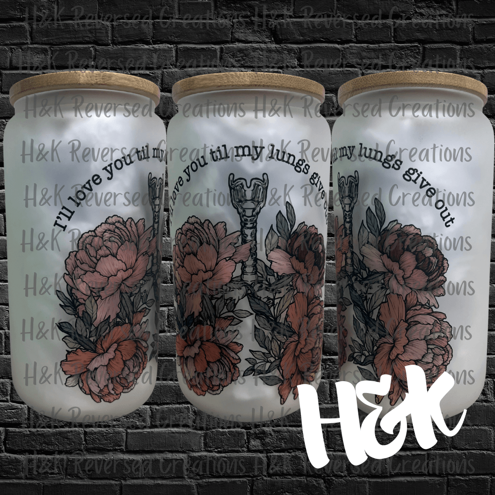 I'll Love You Til My Lungs Give Out Glass Can - H&K Reversed Creations