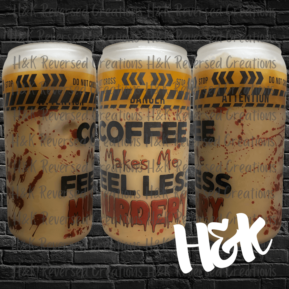 Coffee Makes Me Feel Less Murdery Glass Can - H&K Reversed Creations