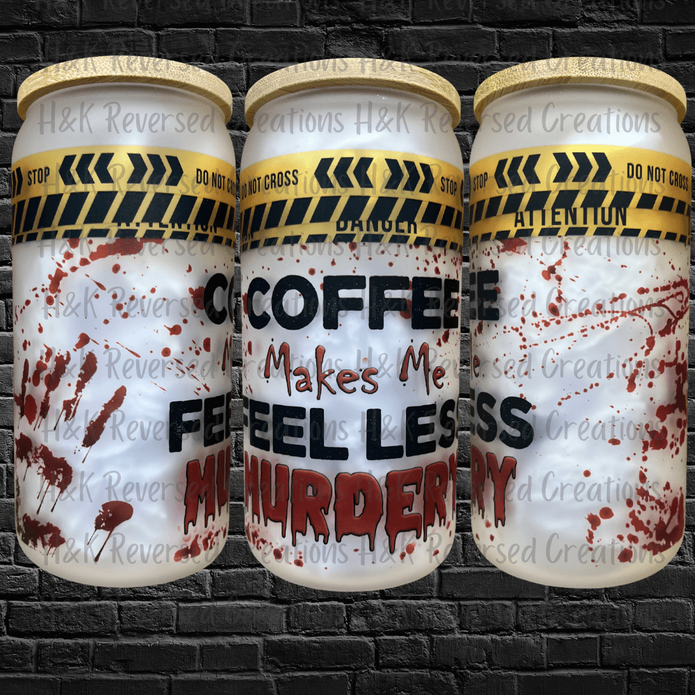 Coffee Makes Me Feel Less Murdery Glass Can - H&K Reversed Creations