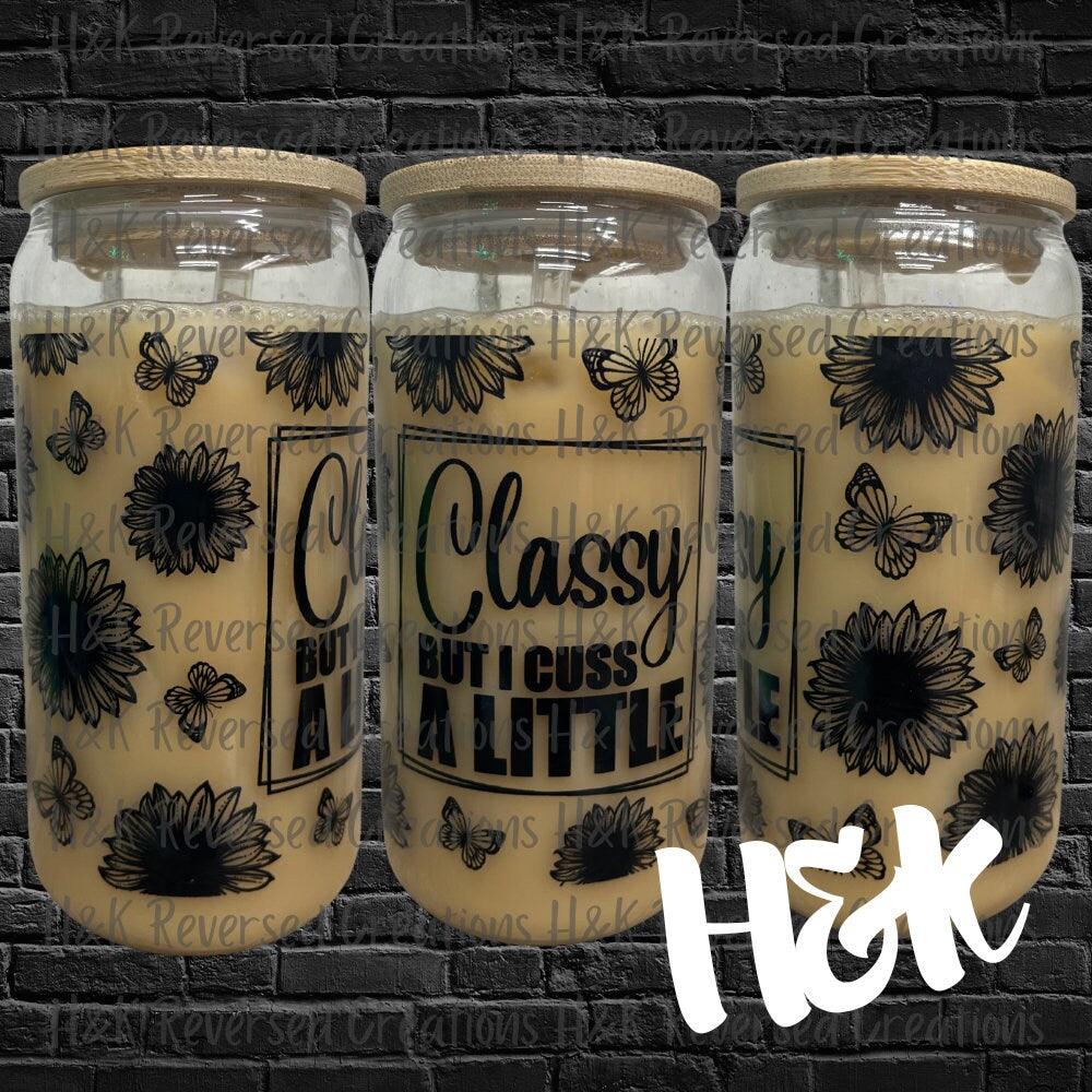 Classy But I Cuss A Little Glass Can - H&K Reversed Creations