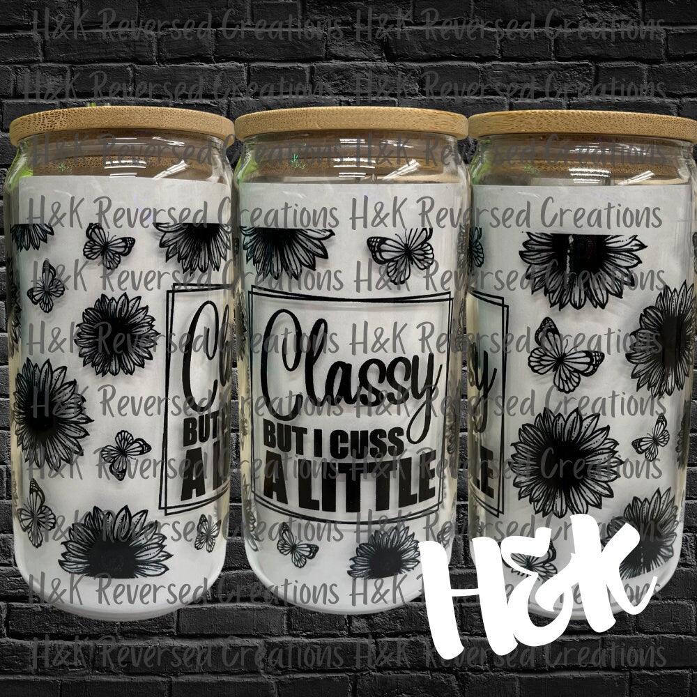 Classy But I Cuss A Little Glass Can - H&K Reversed Creations