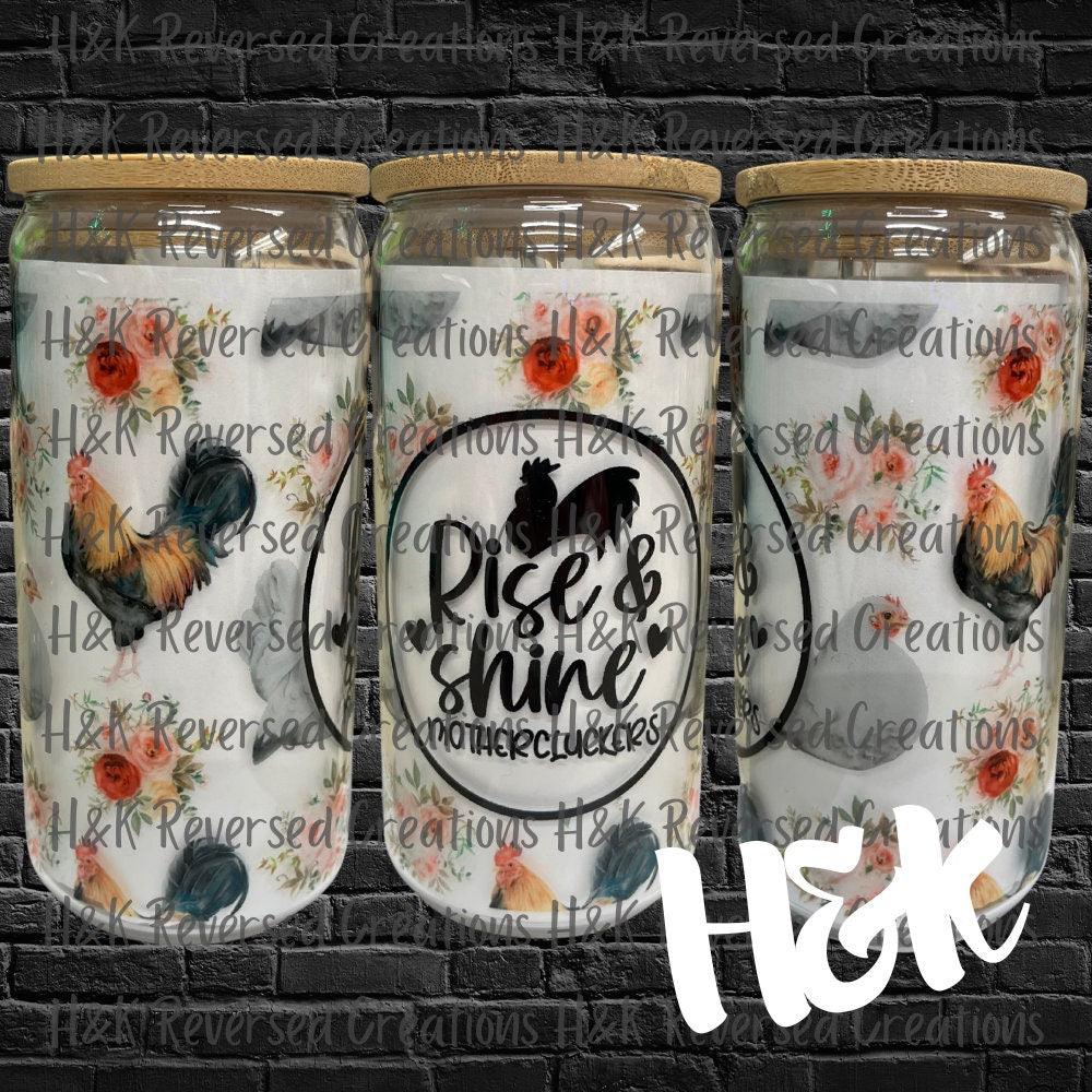 Rise and Shine, Chickens and Roosters, 16oz Clear Glass Can - H&K Reversed Creations
