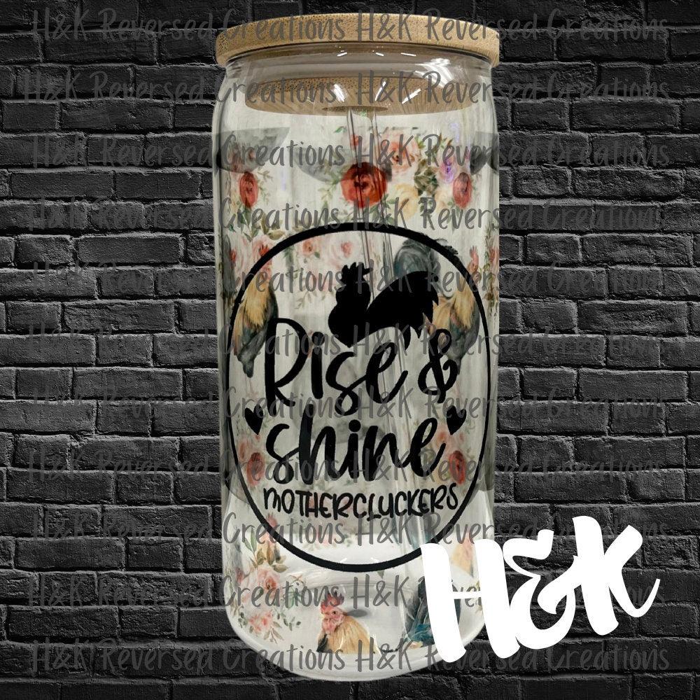 Rise and Shine, Chickens and Roosters, 16oz Clear Glass Can - H&K Reversed Creations