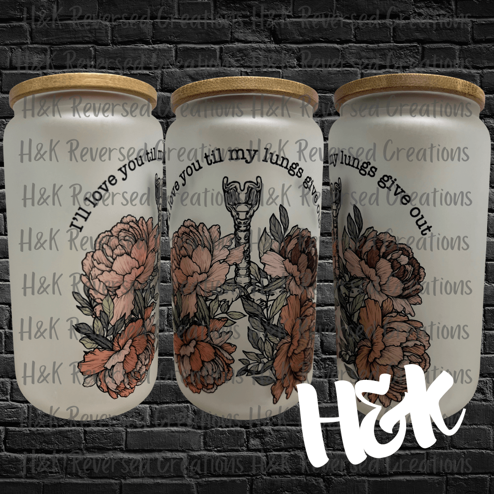 I'll Love You Til My Lungs Give Out Glass Can - H&K Reversed Creations