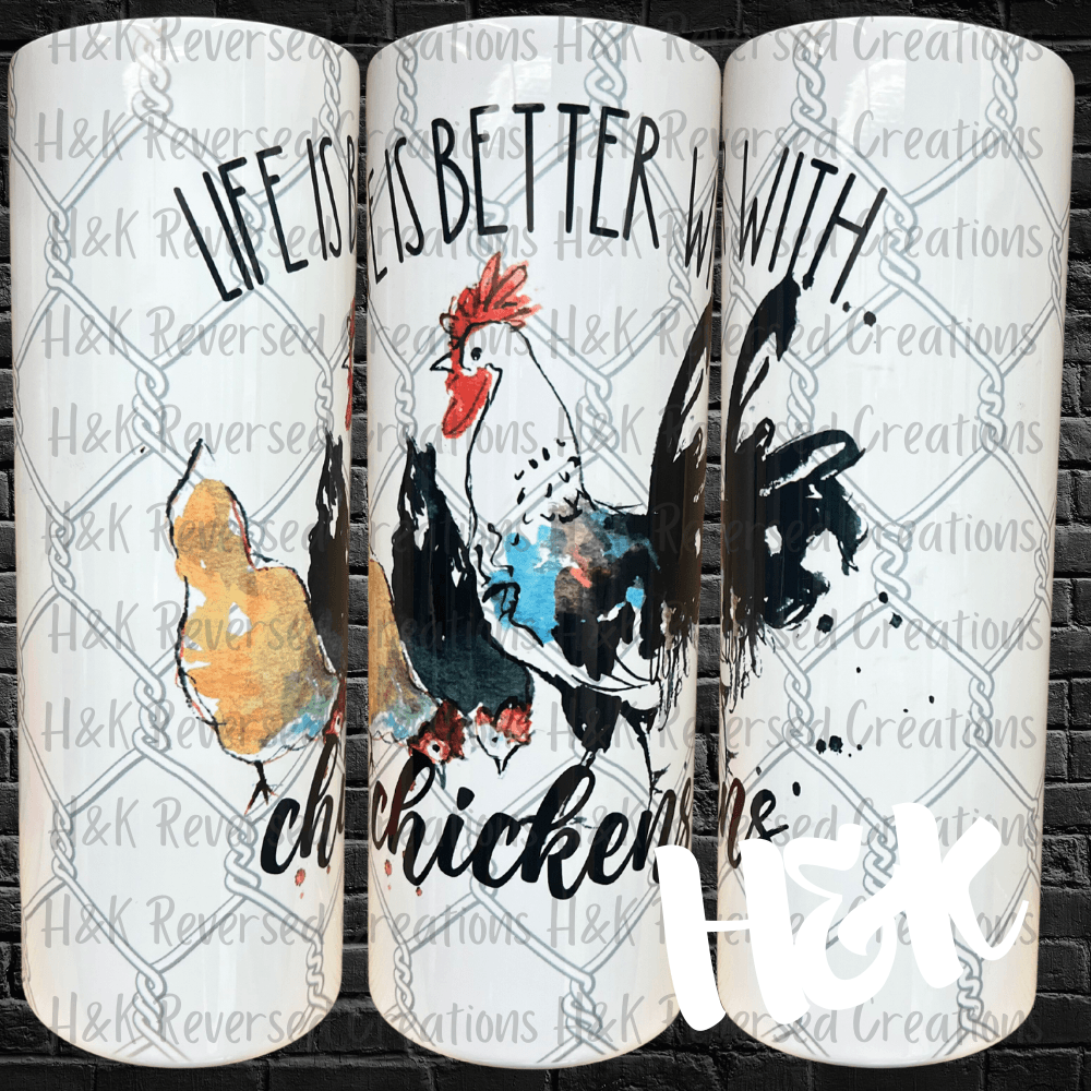 Life Is Better With Chickens Tumbler - H&K Reversed Creations 