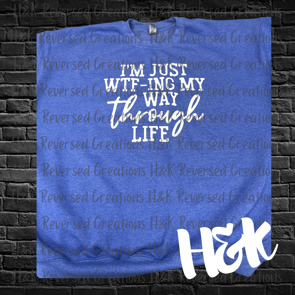 WTFing My Way Through Life Sweatshirt - H&K Reversed Creations 