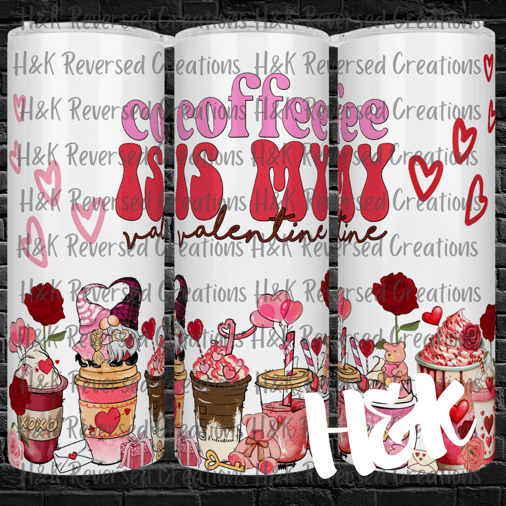 Coffee Is My Valentine Tumbler - H&K Reversed Creations 